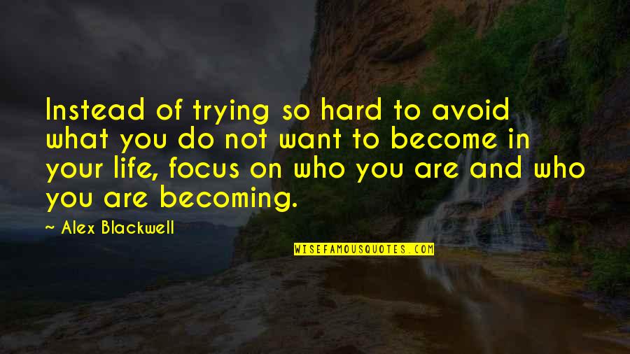 Becoming Who You Are Quotes By Alex Blackwell: Instead of trying so hard to avoid what Becoming Who You Are Quotes By Alex Blackwell: Instead of trying so hard to avoid what