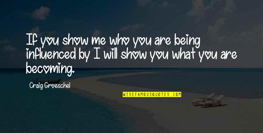 Becoming Who You Are Quotes By Craig Groeschel: If you show me who you are being Becoming Who You Are Quotes By Craig Groeschel: If you show me who you are being