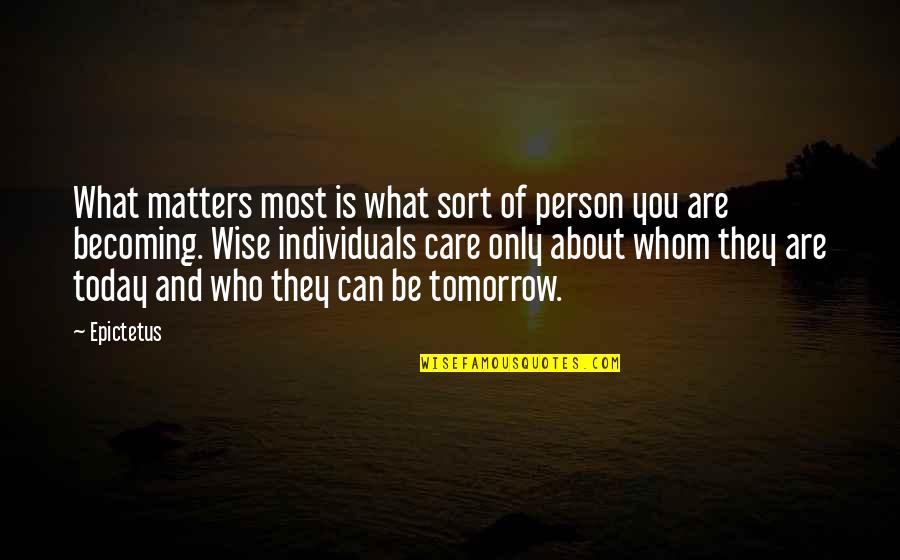 Becoming Who You Are Quotes By Epictetus: What matters most is what sort of person Becoming Who You Are Quotes By Epictetus: What matters most is what sort of person
