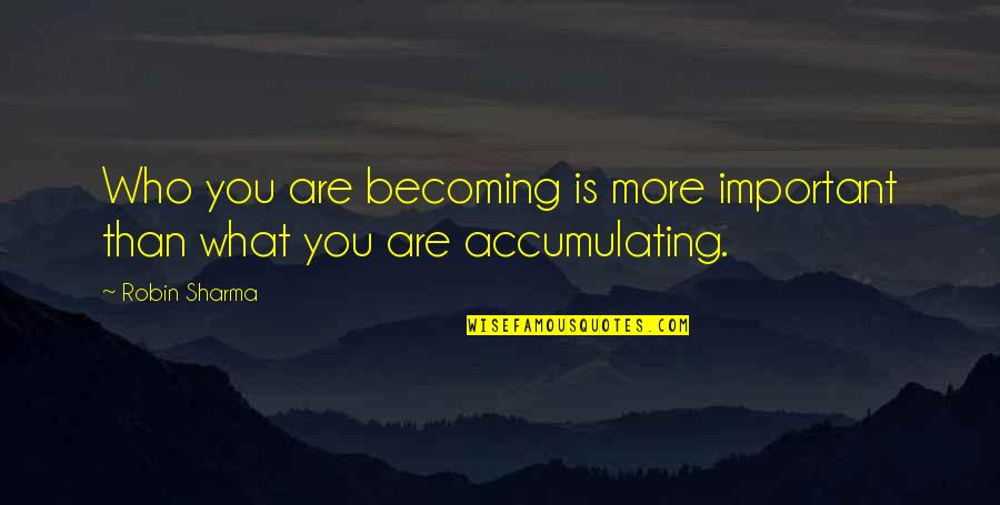 Becoming Who You Are Quotes By Robin Sharma: Who you are becoming is more important than