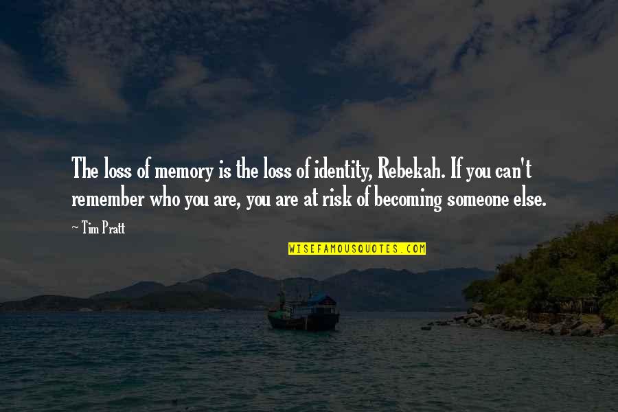 Becoming Who You Are Quotes By Tim Pratt: The loss of memory is the loss of Becoming Who You Are Quotes By Tim Pratt: The loss of memory is the loss of