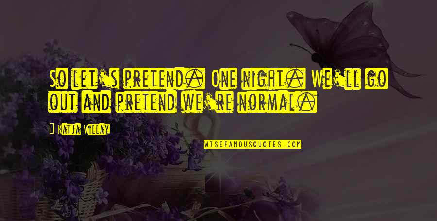 Becoming Who You Hang Around Quotes By Katja Millay: So let's pretend. One night. We'll go out