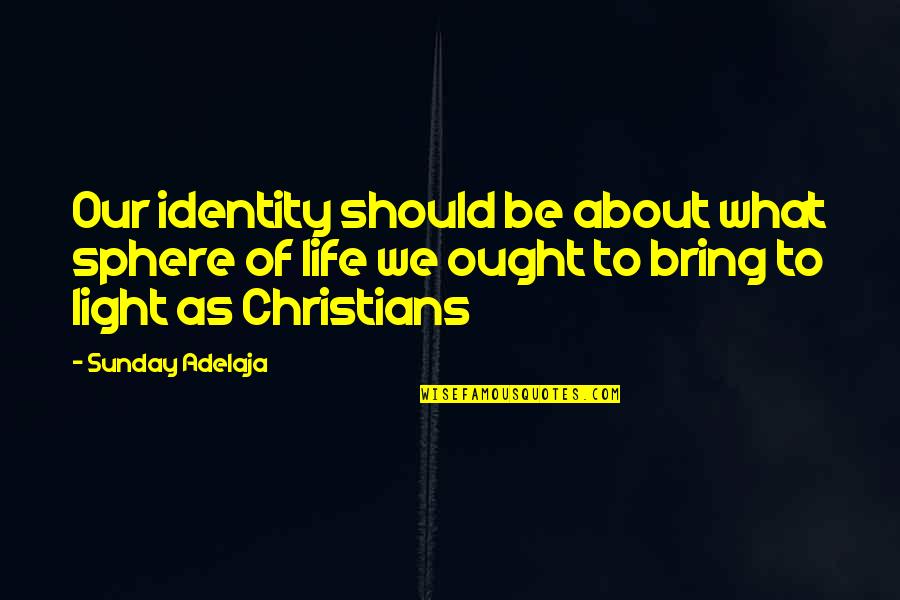 Becoming Who You Hang Around Quotes By Sunday Adelaja: Our identity should be about what sphere of