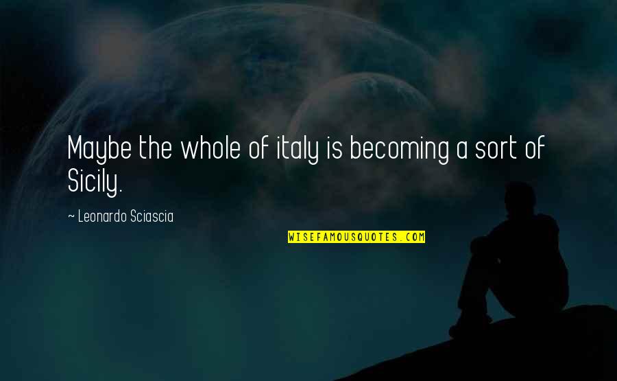 Becoming Whole Quotes By Leonardo Sciascia: Maybe the whole of italy is becoming a