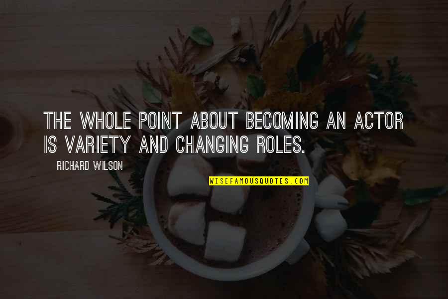 Becoming Whole Quotes By Richard Wilson: The whole point about becoming an actor is