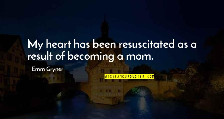 Becoming Your Mom Quotes By Emm Gryner: My heart has been resuscitated as a result