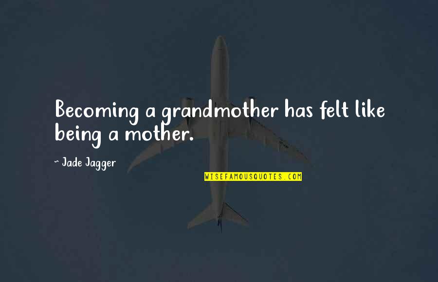 Becoming Your Mother Quotes By Jade Jagger: Becoming a grandmother has felt like being a