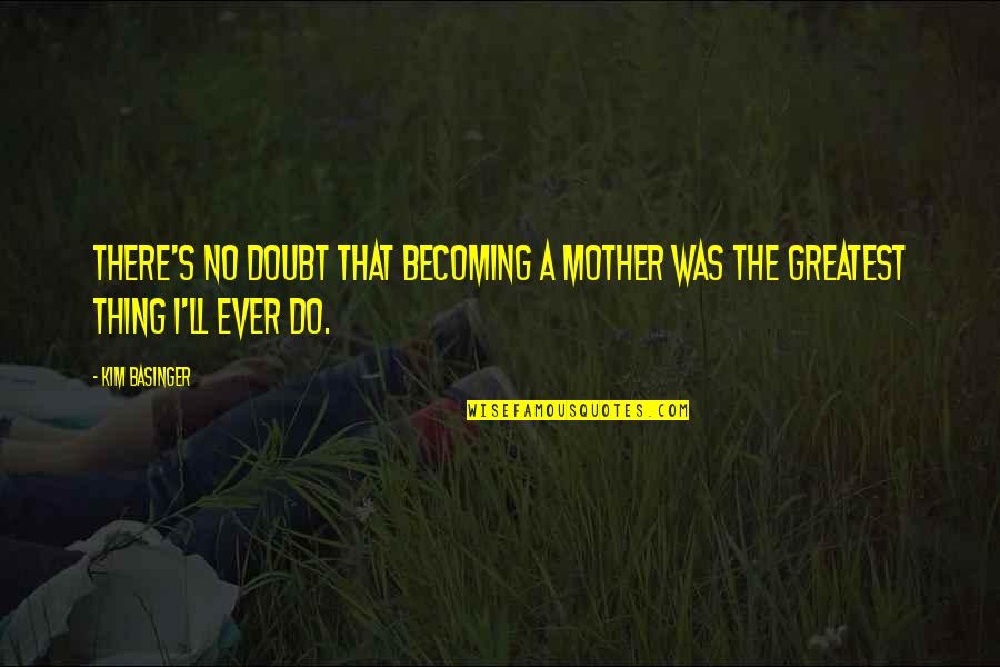 Becoming Your Mother Quotes By Kim Basinger: There's no doubt that becoming a mother was