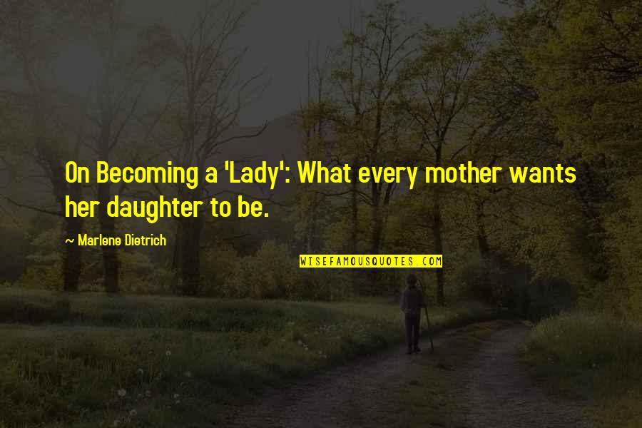 Becoming Your Mother Quotes By Marlene Dietrich: On Becoming a 'Lady': What every mother wants