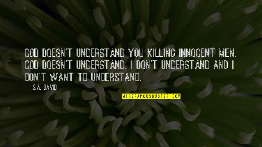 Becooking Quotes By S.A. David: God doesn't understand you killing innocent men. God Becooking Quotes By S.A. David: God doesn't understand you killing innocent men. God