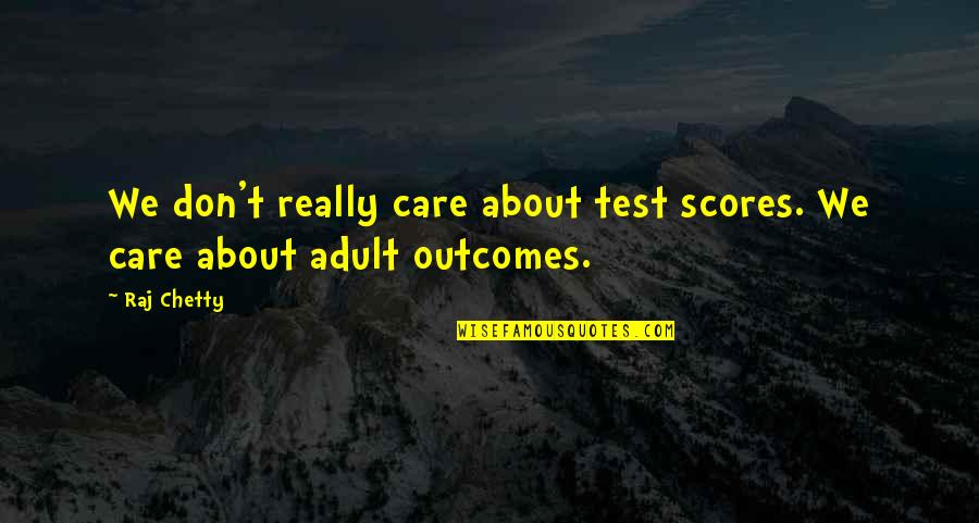 Becourt Quotes By Raj Chetty: We don't really care about test scores. We