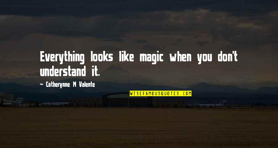 Becquart Quotes By Catherynne M Valente: Everything looks like magic when you don't understand