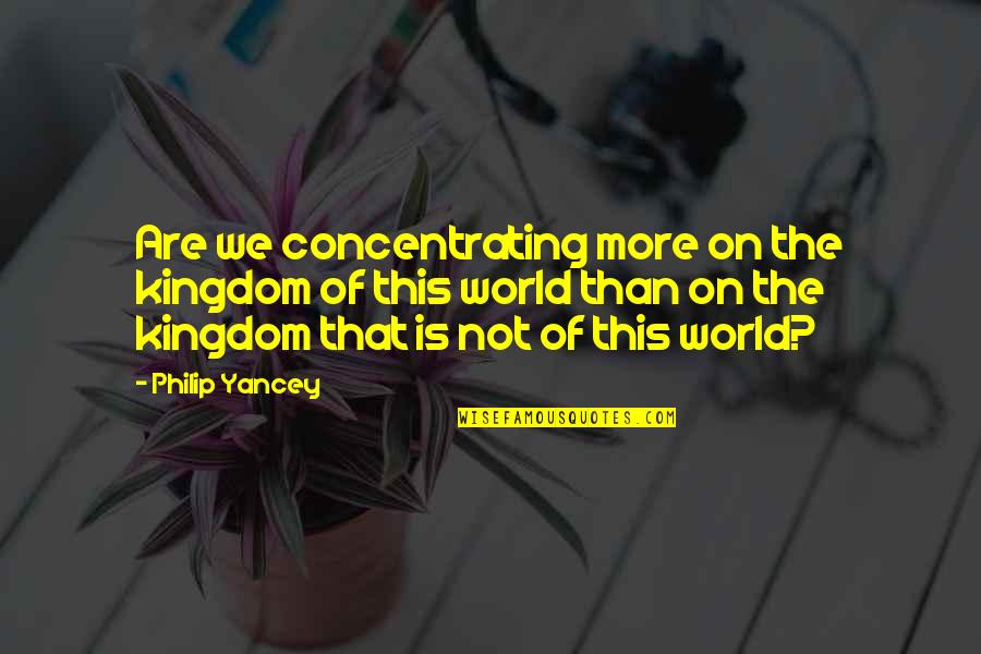 Becquerel Radioactivity Quotes By Philip Yancey: Are we concentrating more on the kingdom of Becquerel Radioactivity Quotes By Philip Yancey: Are we concentrating more on the kingdom of