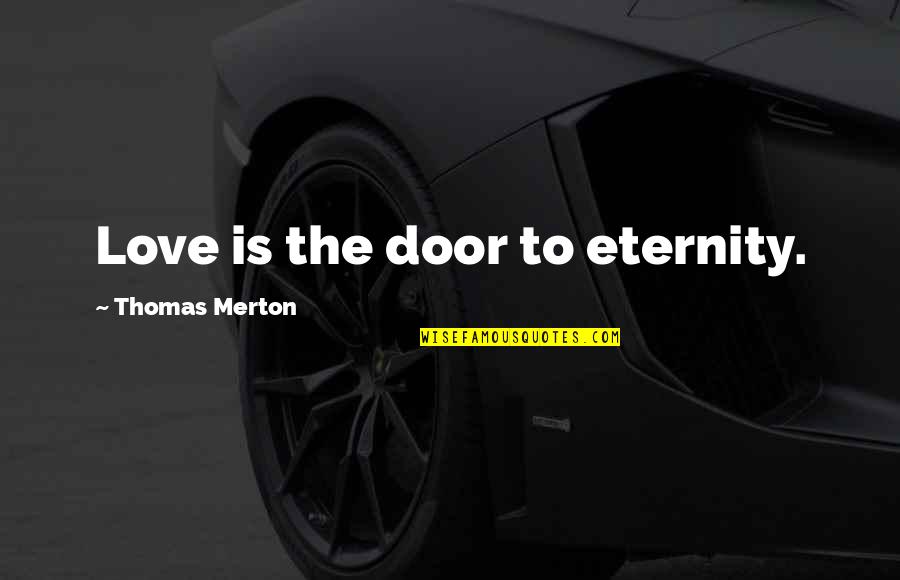 Becquerel Radioactivity Quotes By Thomas Merton: Love is the door to eternity. Becquerel Radioactivity Quotes By Thomas Merton: Love is the door to eternity.