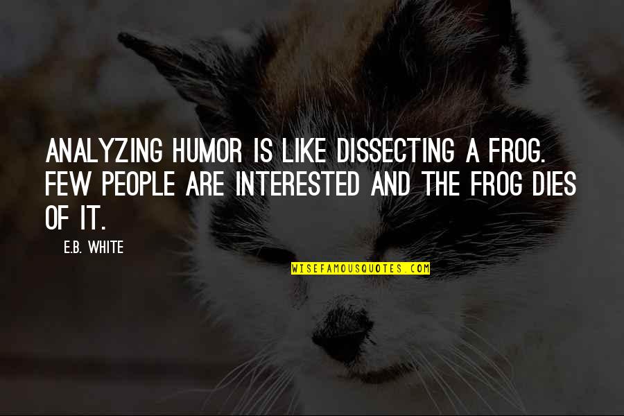 Becquerel Unit Quotes By E.B. White: Analyzing humor is like dissecting a frog. Few