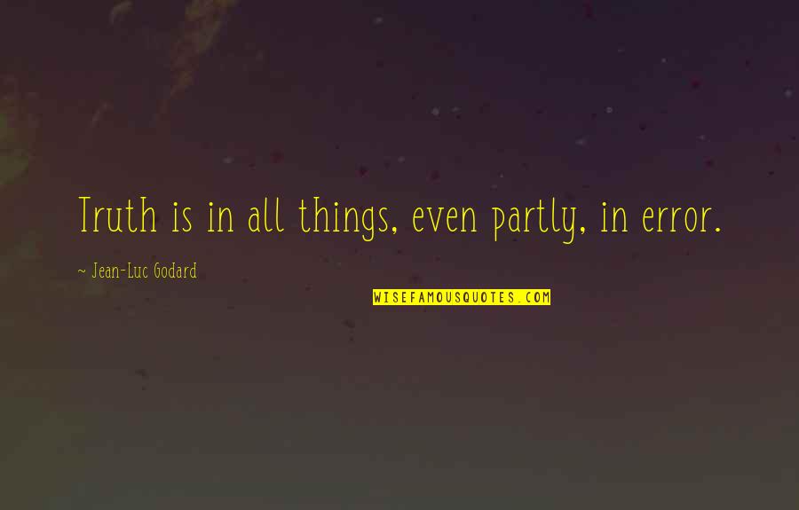 Becu Payoff Quote Quotes By Jean-Luc Godard: Truth is in all things, even partly, in Becu Payoff Quote Quotes By Jean-Luc Godard: Truth is in all things, even partly, in