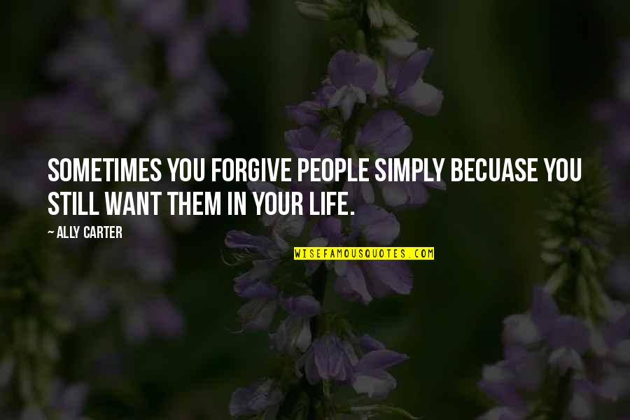 Becuase Quotes By Ally Carter: Sometimes you forgive people simply becuase you still