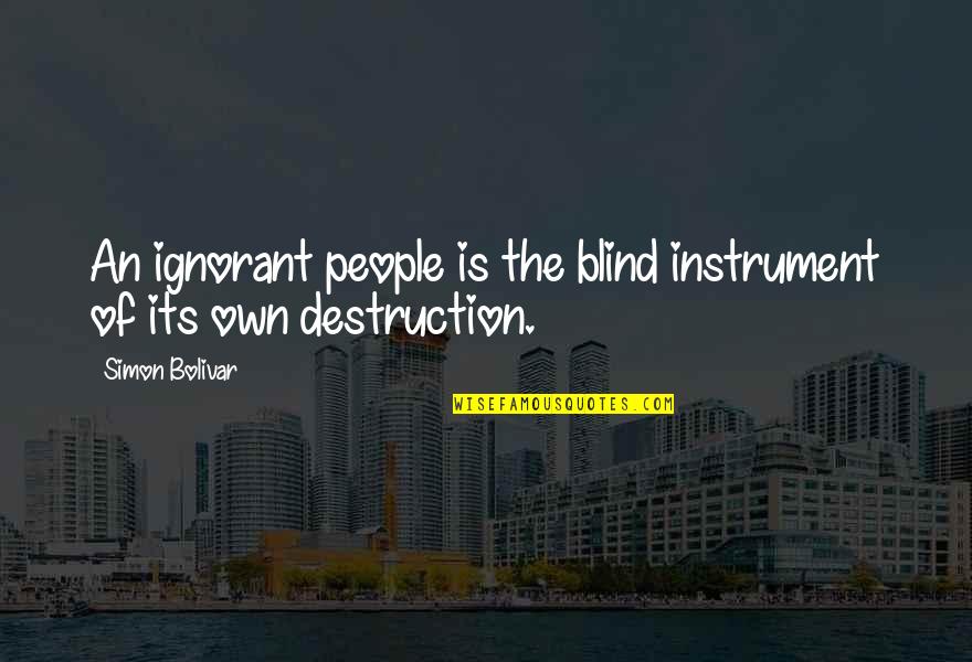 Becuz Quotes By Simon Bolivar: An ignorant people is the blind instrument of