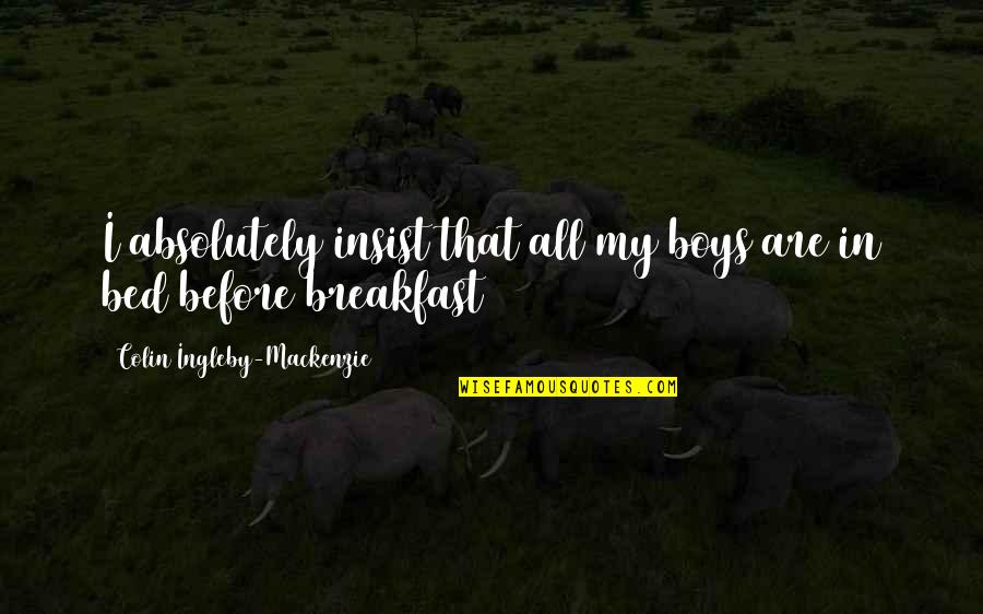 Bed And Breakfast Quotes By Colin Ingleby-Mackenzie: I absolutely insist that all my boys are
