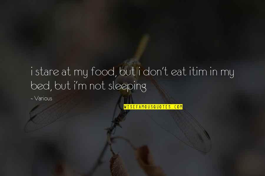 Bed And Sleeping Quotes By Various: i stare at my food, but i don't
