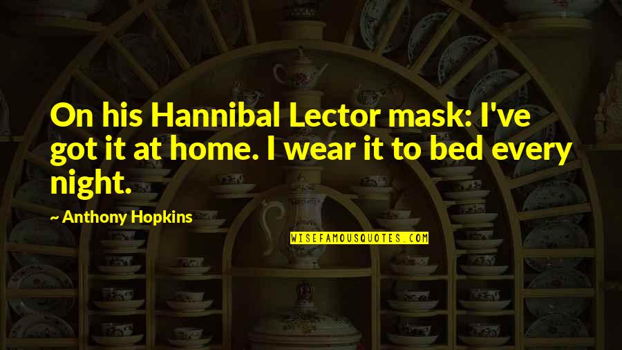 Bed At Night Quotes By Anthony Hopkins: On his Hannibal Lector mask: I've got it