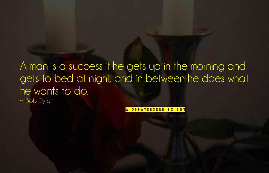 Bed At Night Quotes By Bob Dylan: A man is a success if he gets