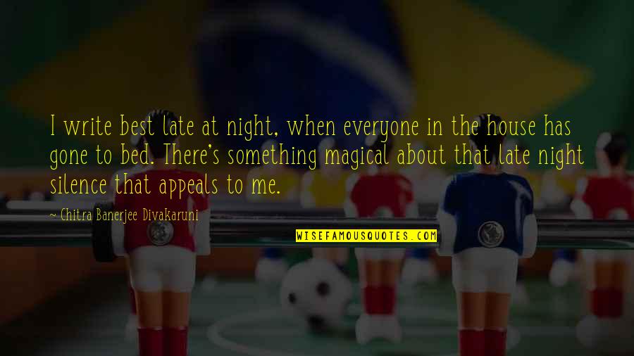 Bed At Night Quotes By Chitra Banerjee Divakaruni: I write best late at night, when everyone