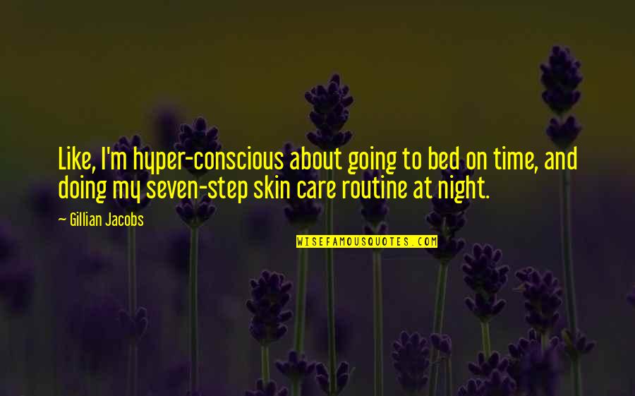 Bed At Night Quotes By Gillian Jacobs: Like, I'm hyper-conscious about going to bed on