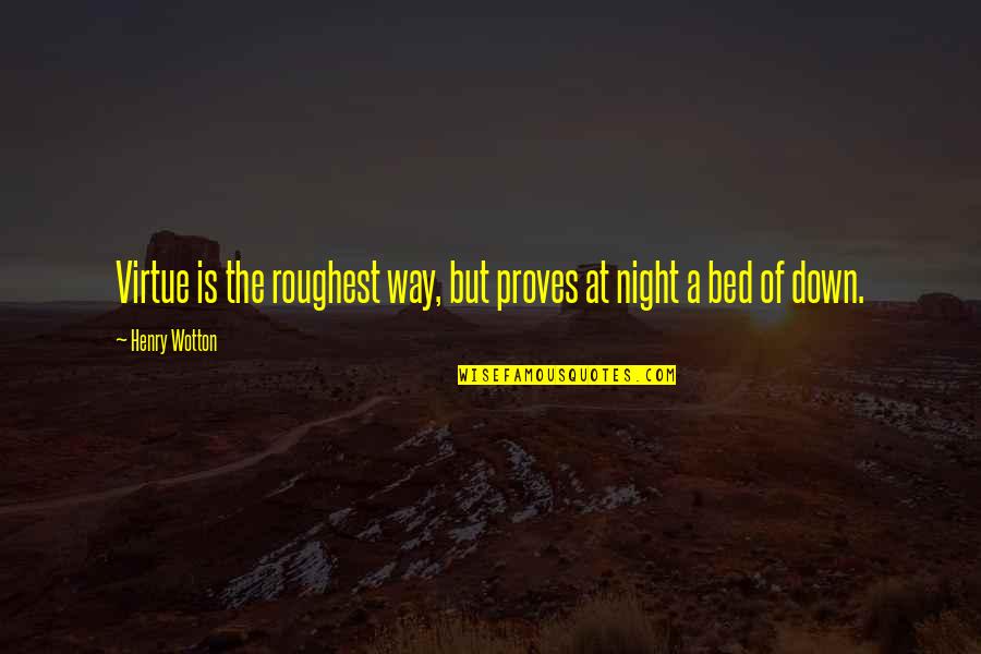 Bed At Night Quotes By Henry Wotton: Virtue is the roughest way, but proves at
