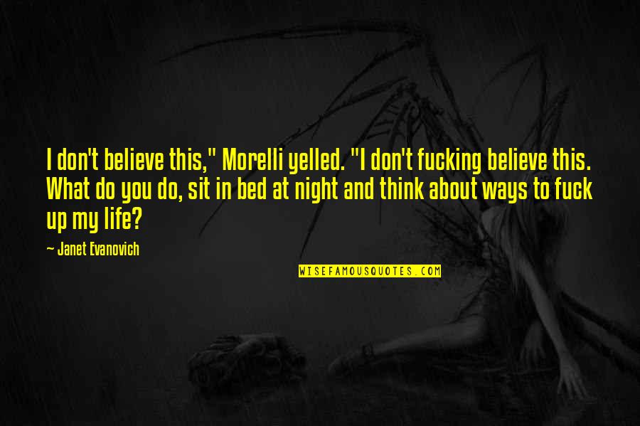 Bed At Night Quotes By Janet Evanovich: I don't believe this," Morelli yelled. "I don't