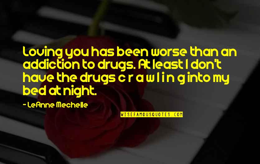 Bed At Night Quotes By LeAnne Mechelle: Loving you has been worse than an addiction