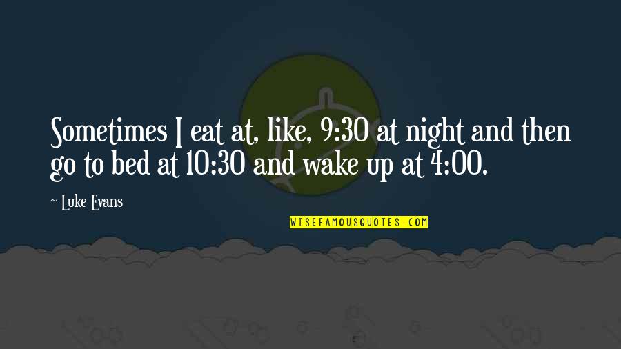 Bed At Night Quotes By Luke Evans: Sometimes I eat at, like, 9:30 at night