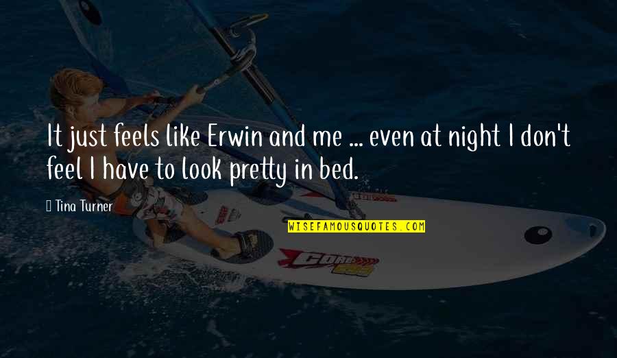 Bed At Night Quotes By Tina Turner: It just feels like Erwin and me ...