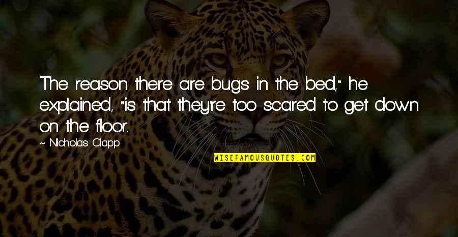Bed Bugs Quotes By Nicholas Clapp: The reason there are bugs in the bed,"