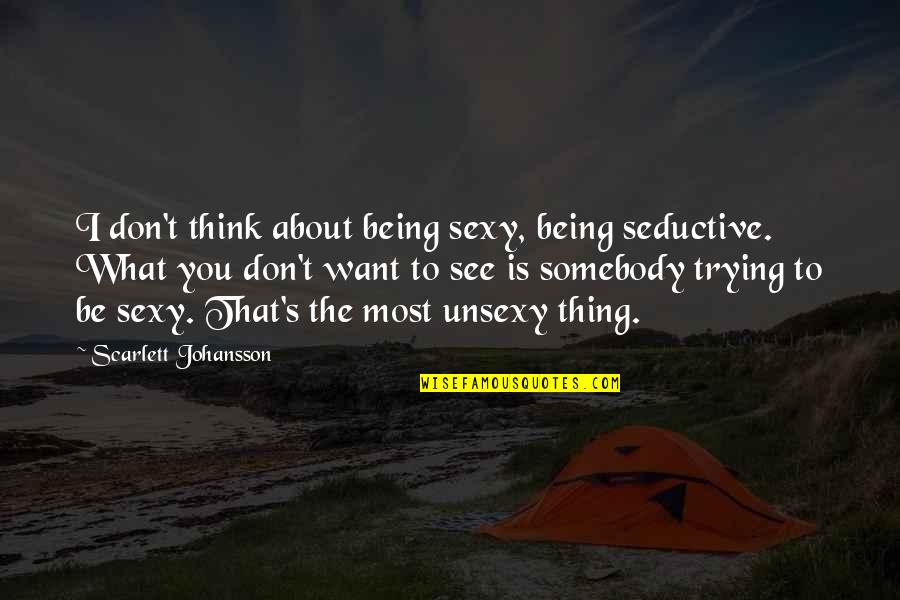 Bed Bugs Quotes By Scarlett Johansson: I don't think about being sexy, being seductive.