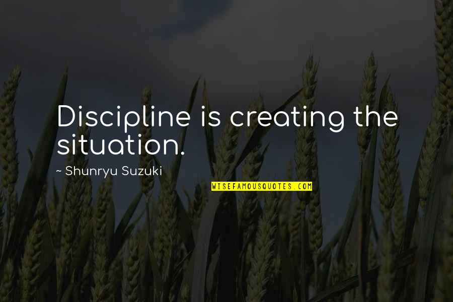 Bed Bugs Quotes By Shunryu Suzuki: Discipline is creating the situation.