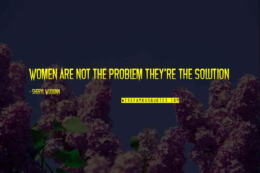 Bed Chamber Quotes By Sheryl WuDunn: Women are not the problem they're the solution