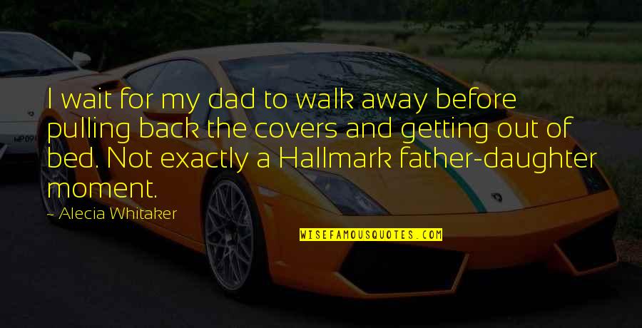 Bed Covers With Quotes By Alecia Whitaker: I wait for my dad to walk away