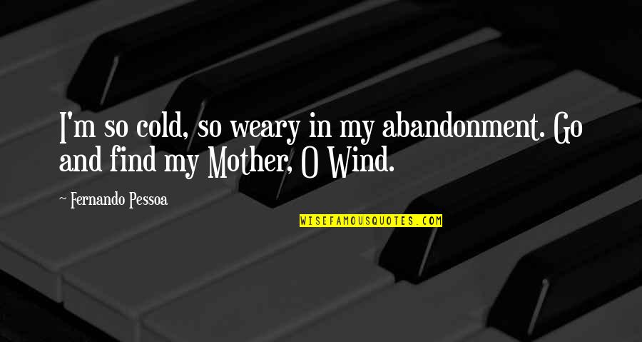 Bed Head Post Quotes By Fernando Pessoa: I'm so cold, so weary in my abandonment.