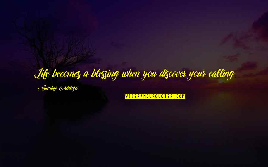 Bed Intruder Quotes By Sunday Adelaja: Life becomes a blessing when you discover your
