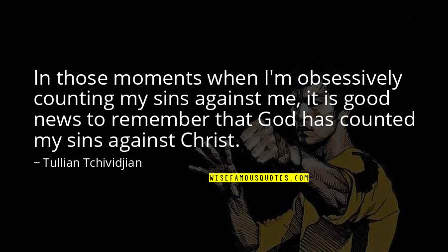 Bed Intruder Quotes By Tullian Tchividjian: In those moments when I'm obsessively counting my