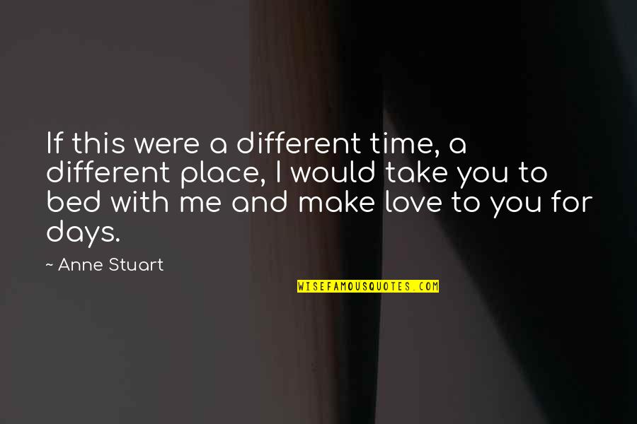 Bed Love Quotes By Anne Stuart: If this were a different time, a different