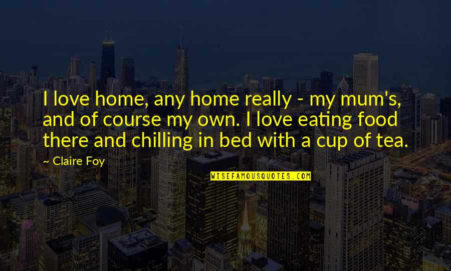 Bed Love Quotes By Claire Foy: I love home, any home really - my