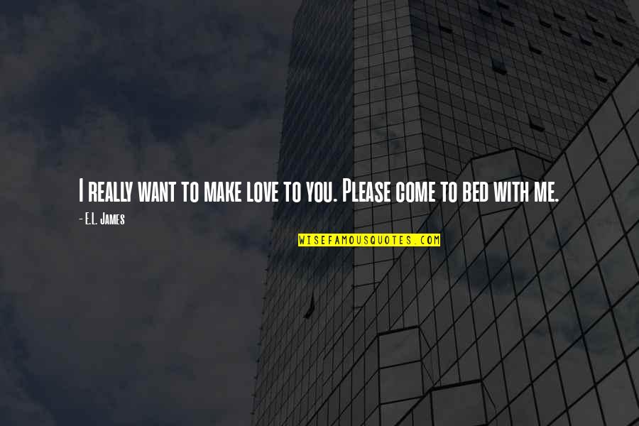 Bed Love Quotes By E.L. James: I really want to make love to you.