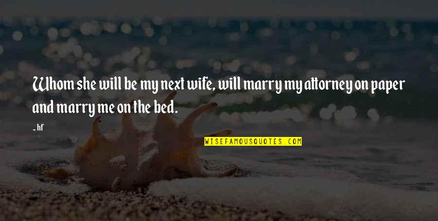 Bed Love Quotes By Hf: Whom she will be my next wife, will