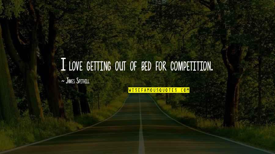 Bed Love Quotes By James Spithill: I love getting out of bed for competition.