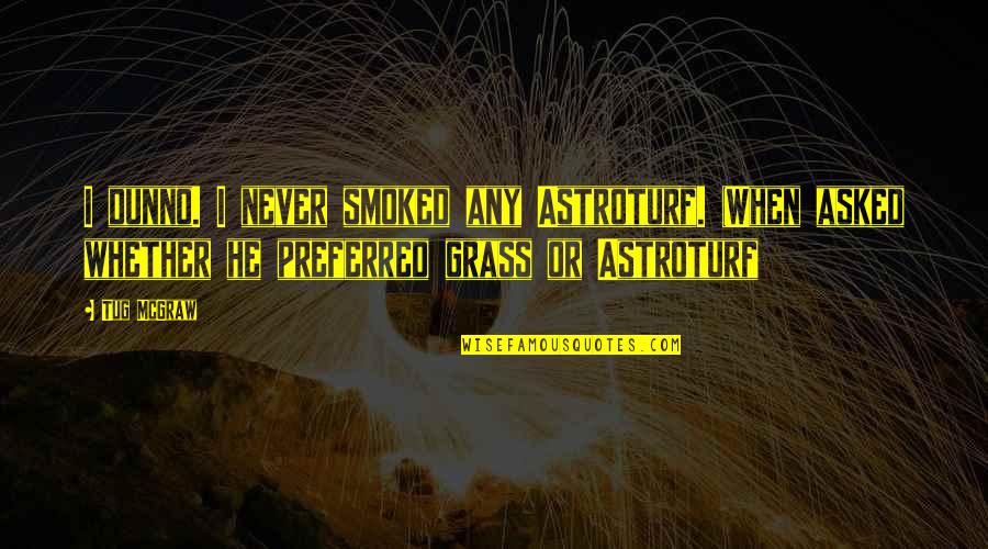 Bed Of Fern Quotes By Tug McGraw: I dunno. I never smoked any Astroturf. (When