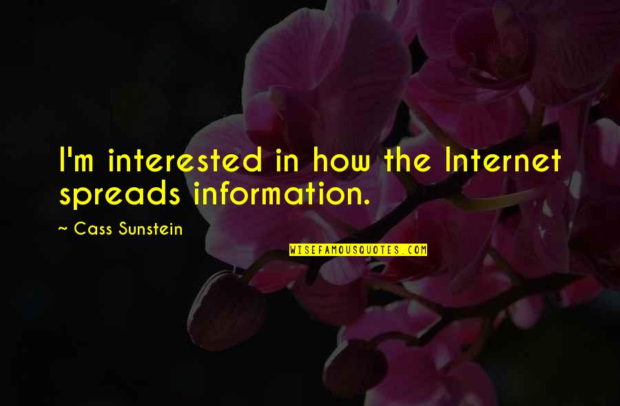 Bed Of Flowers Quotes By Cass Sunstein: I'm interested in how the Internet spreads information.