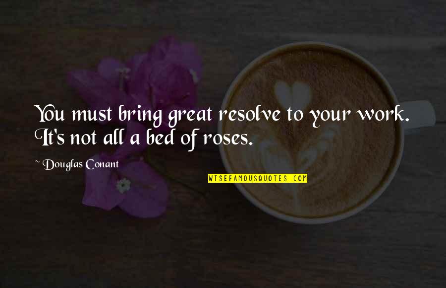 Bed Of Roses Quotes By Douglas Conant: You must bring great resolve to your work.