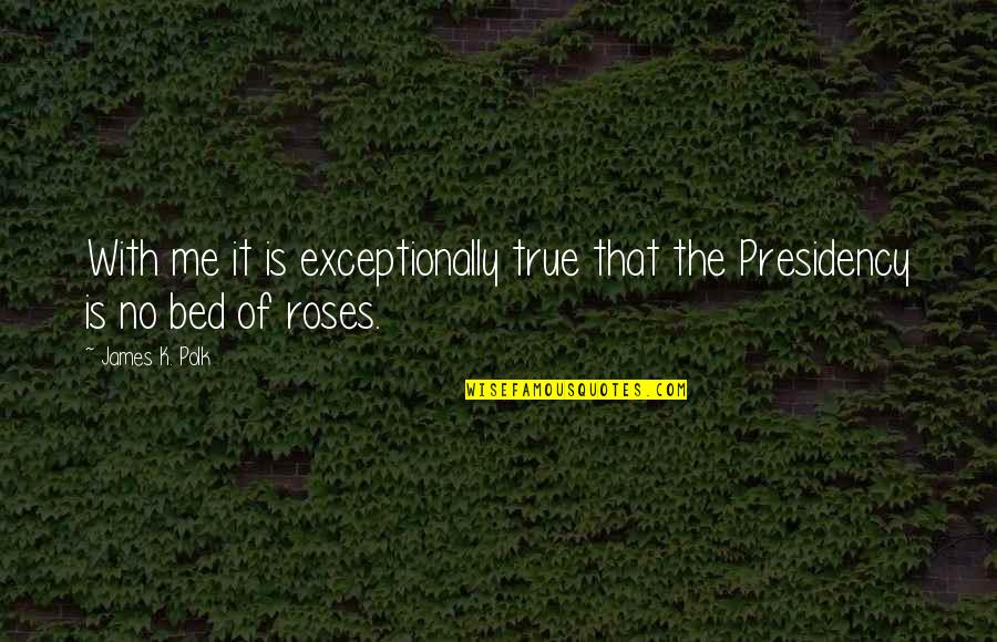 Bed Of Roses Quotes By James K. Polk: With me it is exceptionally true that the